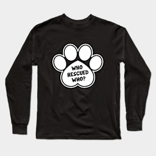 Who Rescued Who Dog Paw Design Long Sleeve T-Shirt